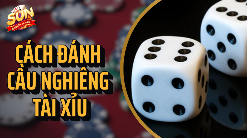 Cách đánh tài xỉu cầu nghiêng tăng tỷ lệ thắng 1 cách đánh cầu nghiêng tài xỉu